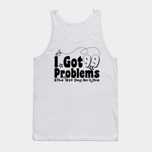 I Got 99 Problems And The Test Day Ain't One funny last day of school Tank Top